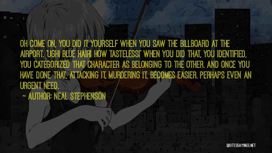 Neal Stephenson Quotes: Oh Come On, You Did It Yourself When You Saw The Billboard At The Airport. 'ugh! Blue Hair! How Tasteless!'