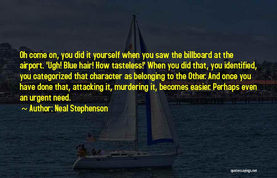 Neal Stephenson Quotes: Oh Come On, You Did It Yourself When You Saw The Billboard At The Airport. 'ugh! Blue Hair! How Tasteless!'