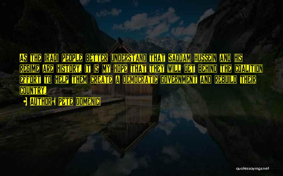 Pete Domenici Quotes: As The Iraqi People Better Understand That Saddam Hussein And His Regime Are History, It Is My Hope That They