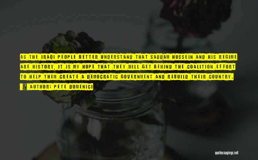 Pete Domenici Quotes: As The Iraqi People Better Understand That Saddam Hussein And His Regime Are History, It Is My Hope That They