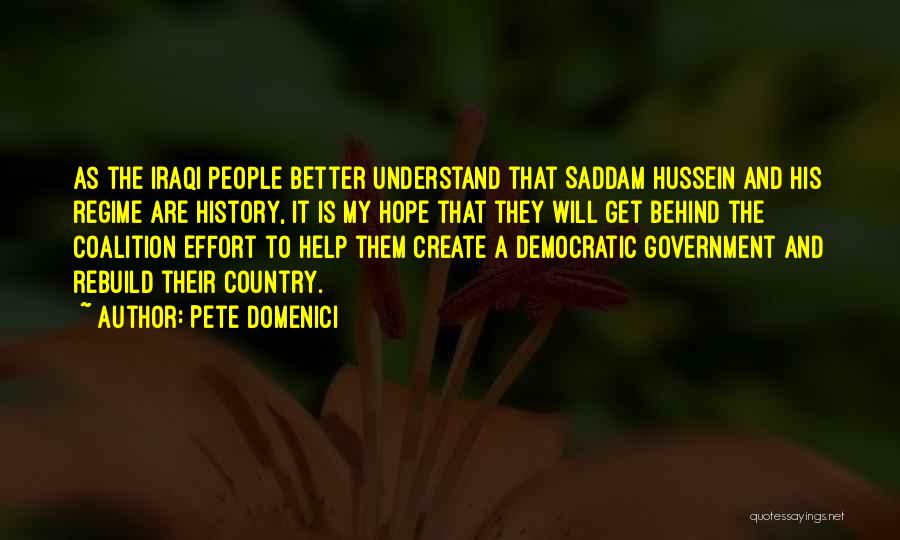 Pete Domenici Quotes: As The Iraqi People Better Understand That Saddam Hussein And His Regime Are History, It Is My Hope That They