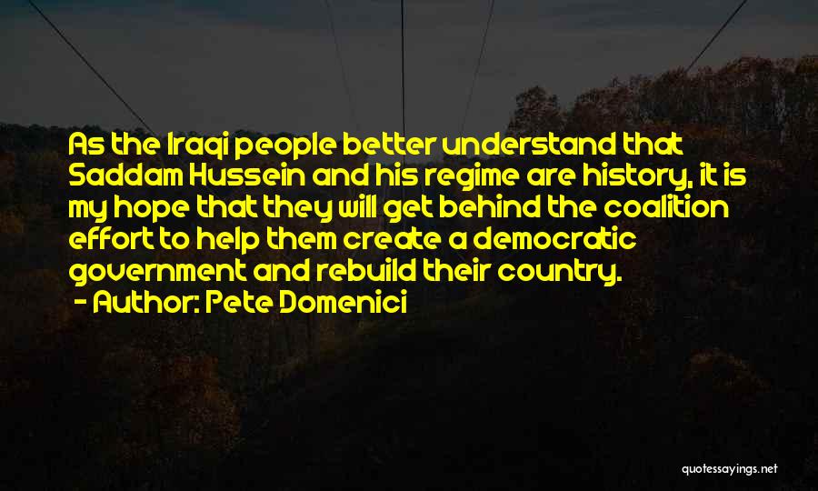 Pete Domenici Quotes: As The Iraqi People Better Understand That Saddam Hussein And His Regime Are History, It Is My Hope That They