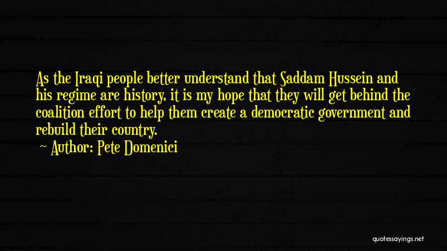 Pete Domenici Quotes: As The Iraqi People Better Understand That Saddam Hussein And His Regime Are History, It Is My Hope That They