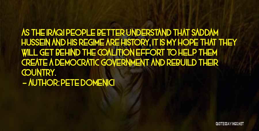 Pete Domenici Quotes: As The Iraqi People Better Understand That Saddam Hussein And His Regime Are History, It Is My Hope That They