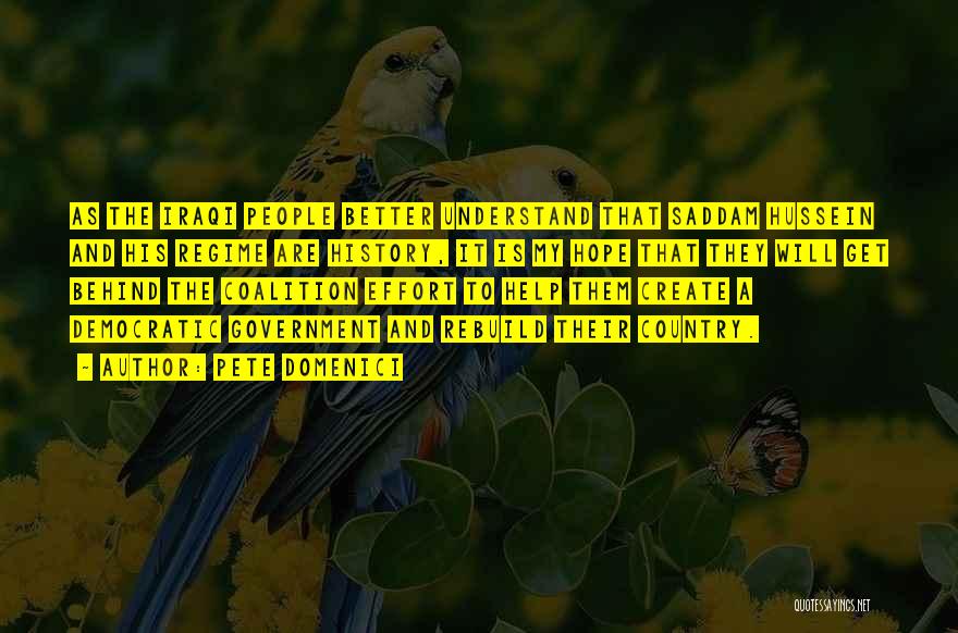 Pete Domenici Quotes: As The Iraqi People Better Understand That Saddam Hussein And His Regime Are History, It Is My Hope That They