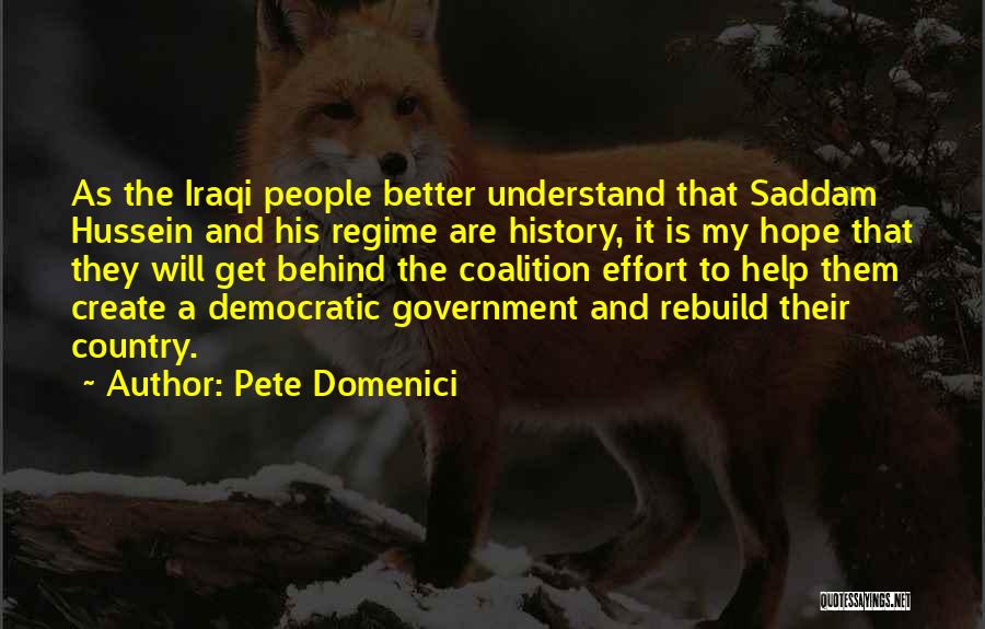 Pete Domenici Quotes: As The Iraqi People Better Understand That Saddam Hussein And His Regime Are History, It Is My Hope That They