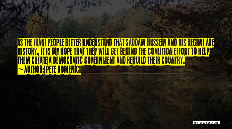 Pete Domenici Quotes: As The Iraqi People Better Understand That Saddam Hussein And His Regime Are History, It Is My Hope That They