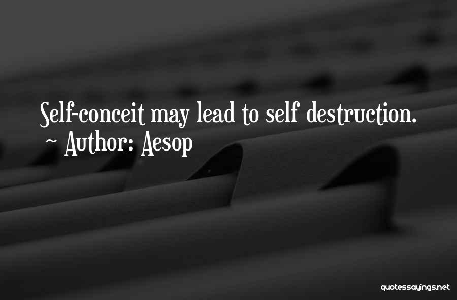 Aesop Quotes: Self-conceit May Lead To Self Destruction.
