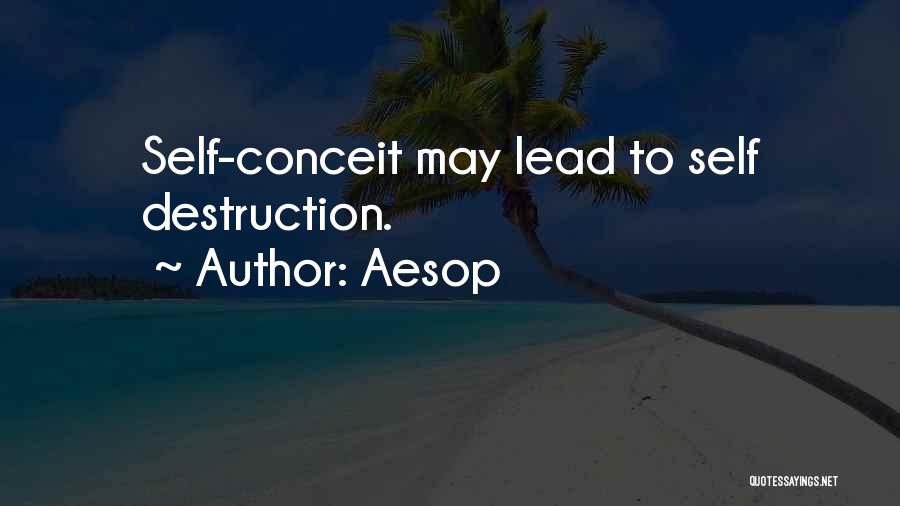 Aesop Quotes: Self-conceit May Lead To Self Destruction.