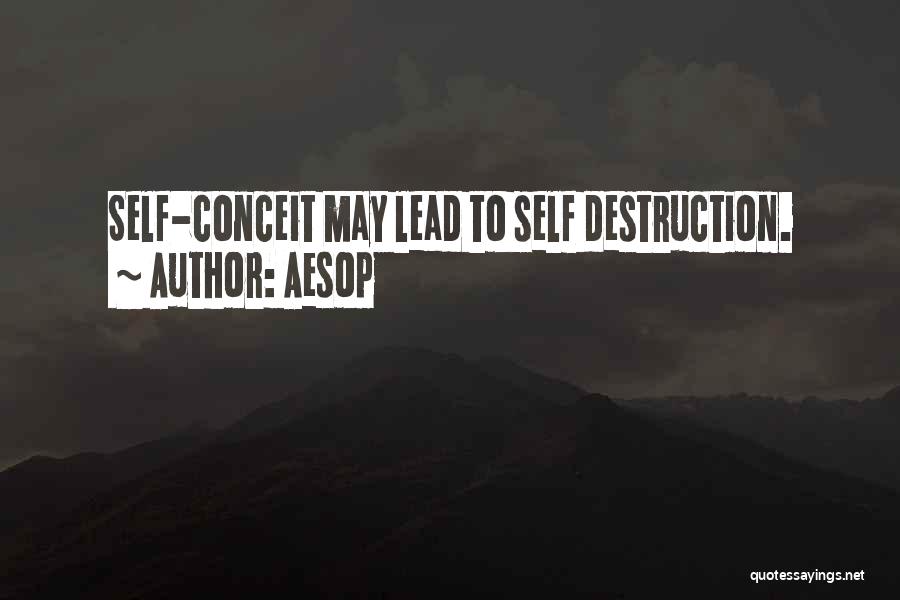 Aesop Quotes: Self-conceit May Lead To Self Destruction.