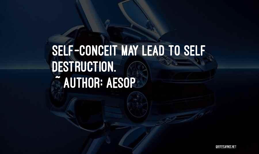 Aesop Quotes: Self-conceit May Lead To Self Destruction.