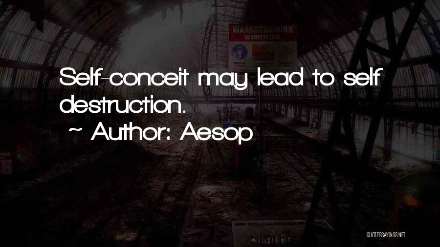 Aesop Quotes: Self-conceit May Lead To Self Destruction.
