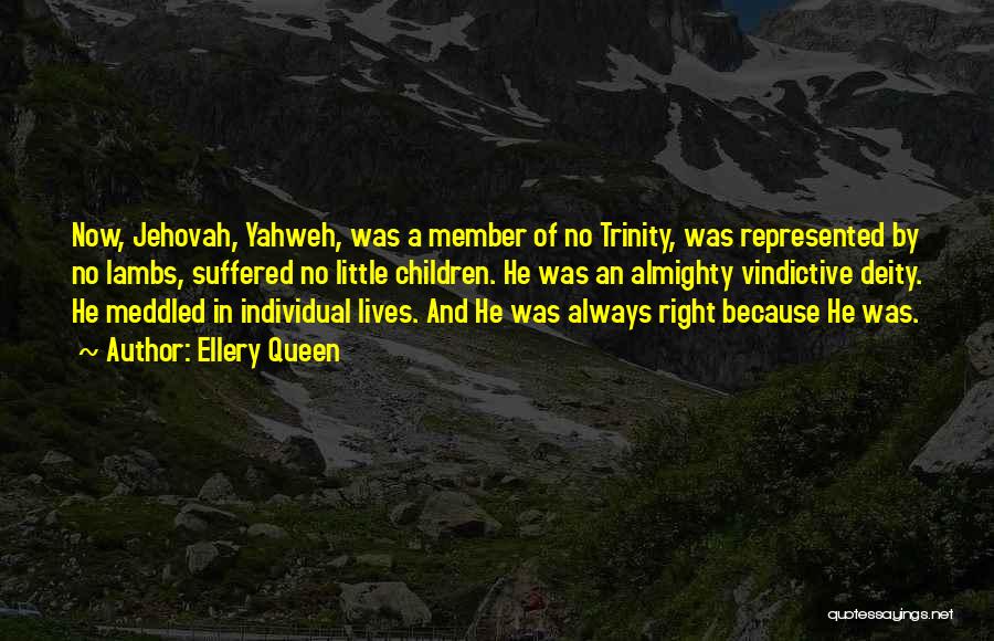 Ellery Queen Quotes: Now, Jehovah, Yahweh, Was A Member Of No Trinity, Was Represented By No Lambs, Suffered No Little Children. He Was