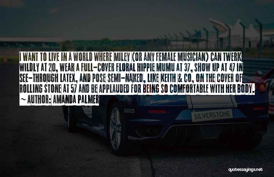 Amanda Palmer Quotes: I Want To Live In A World Where Miley (or Any Female Musician) Can Twerk Wildly At 20, Wear A