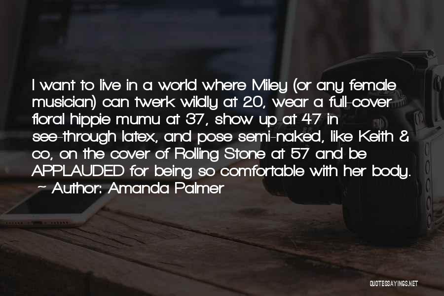 Amanda Palmer Quotes: I Want To Live In A World Where Miley (or Any Female Musician) Can Twerk Wildly At 20, Wear A