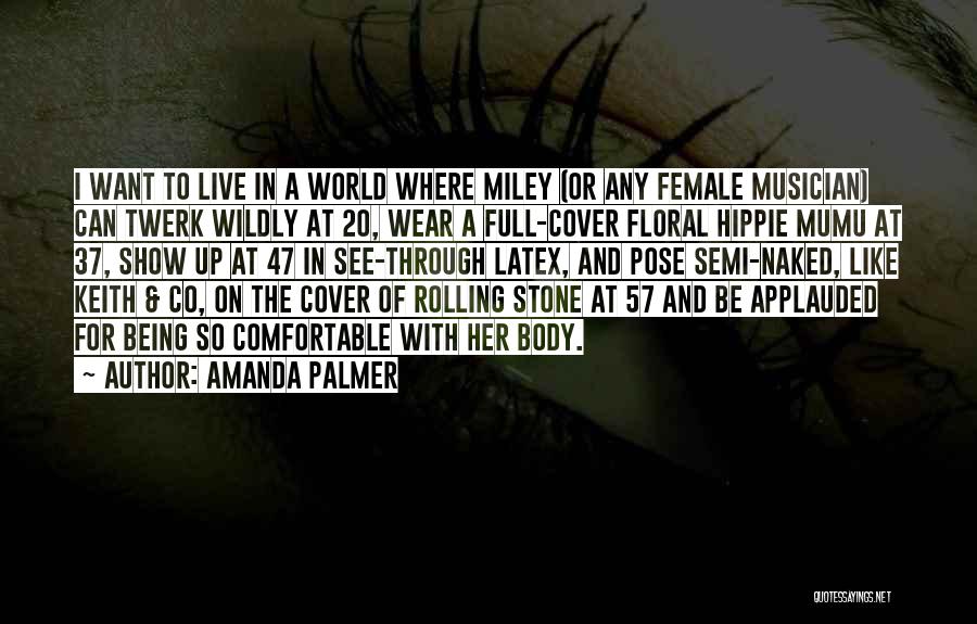 Amanda Palmer Quotes: I Want To Live In A World Where Miley (or Any Female Musician) Can Twerk Wildly At 20, Wear A