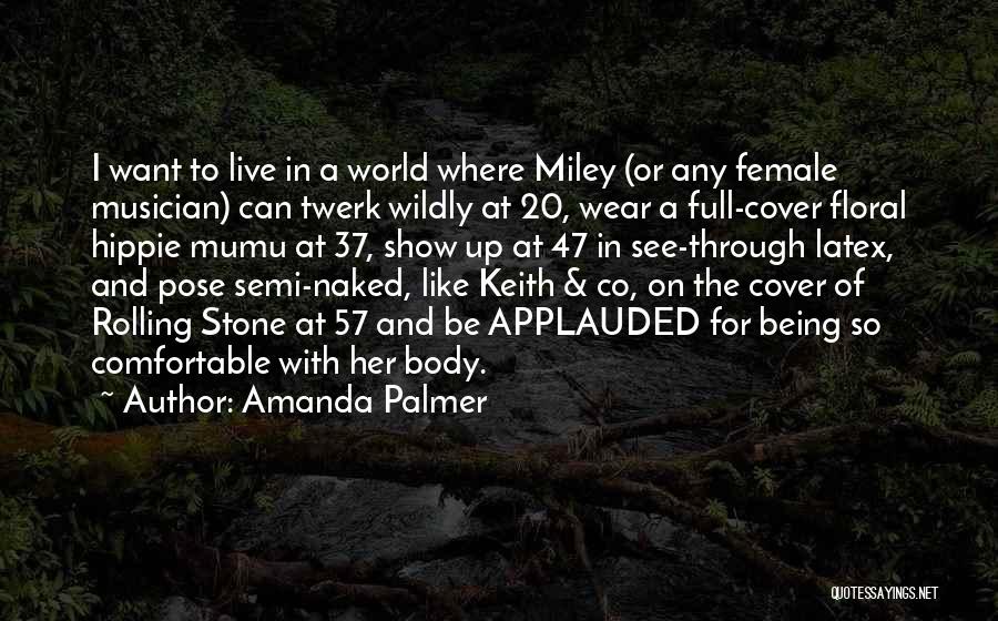 Amanda Palmer Quotes: I Want To Live In A World Where Miley (or Any Female Musician) Can Twerk Wildly At 20, Wear A