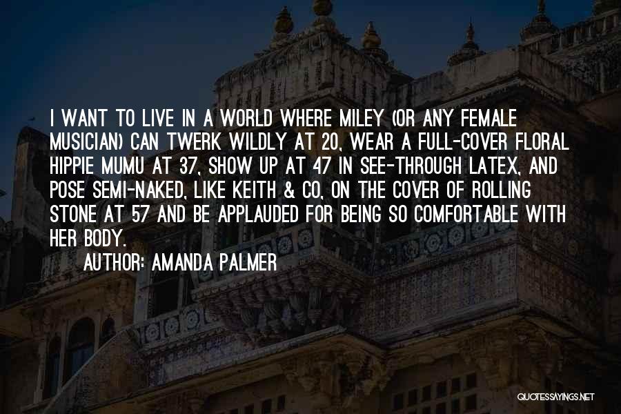 Amanda Palmer Quotes: I Want To Live In A World Where Miley (or Any Female Musician) Can Twerk Wildly At 20, Wear A