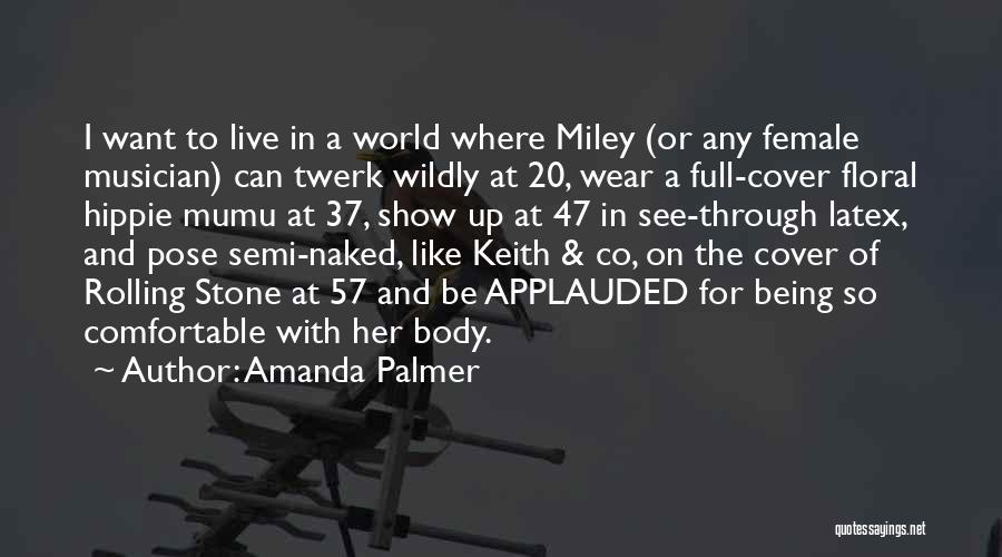 Amanda Palmer Quotes: I Want To Live In A World Where Miley (or Any Female Musician) Can Twerk Wildly At 20, Wear A