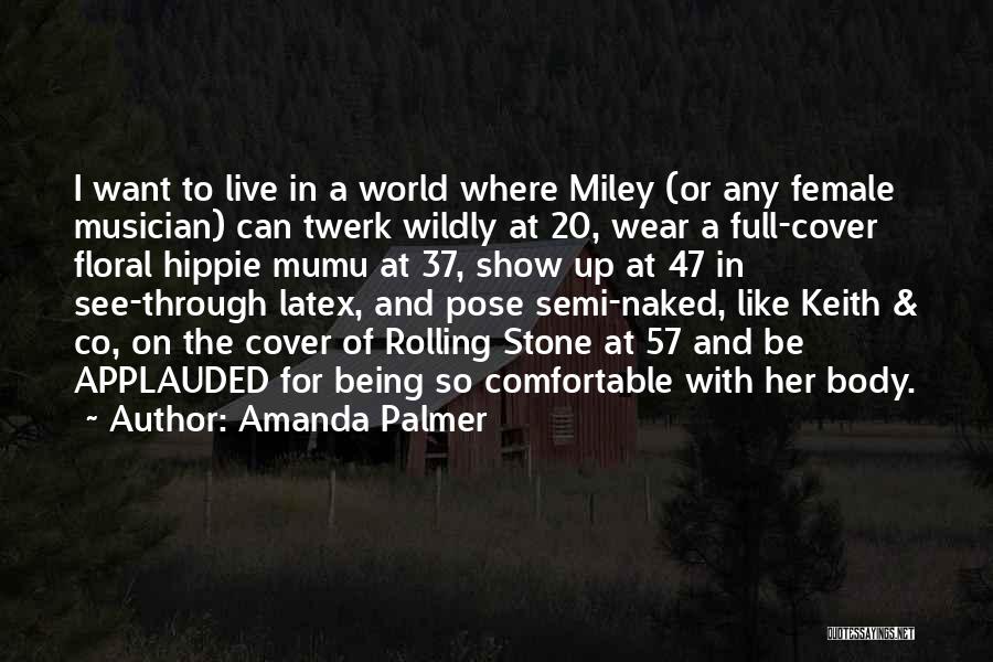 Amanda Palmer Quotes: I Want To Live In A World Where Miley (or Any Female Musician) Can Twerk Wildly At 20, Wear A