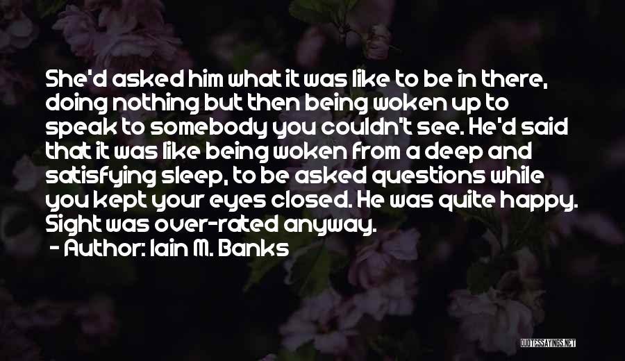 Iain M. Banks Quotes: She'd Asked Him What It Was Like To Be In There, Doing Nothing But Then Being Woken Up To Speak