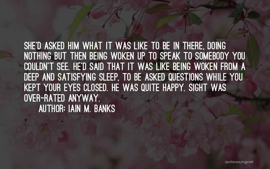 Iain M. Banks Quotes: She'd Asked Him What It Was Like To Be In There, Doing Nothing But Then Being Woken Up To Speak