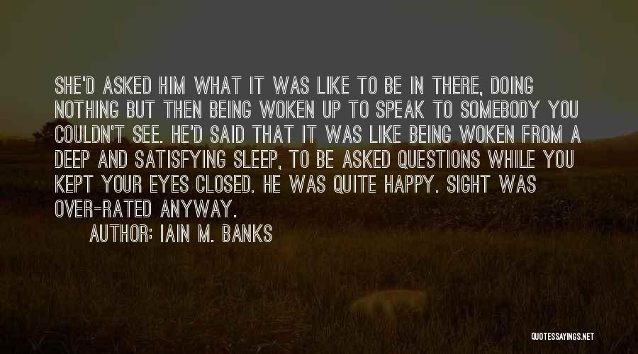 Iain M. Banks Quotes: She'd Asked Him What It Was Like To Be In There, Doing Nothing But Then Being Woken Up To Speak