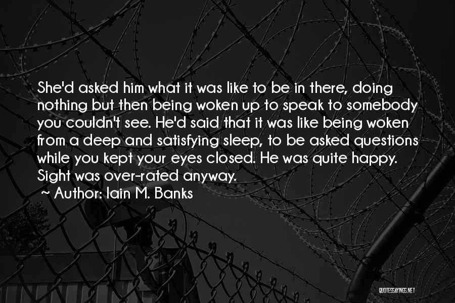 Iain M. Banks Quotes: She'd Asked Him What It Was Like To Be In There, Doing Nothing But Then Being Woken Up To Speak