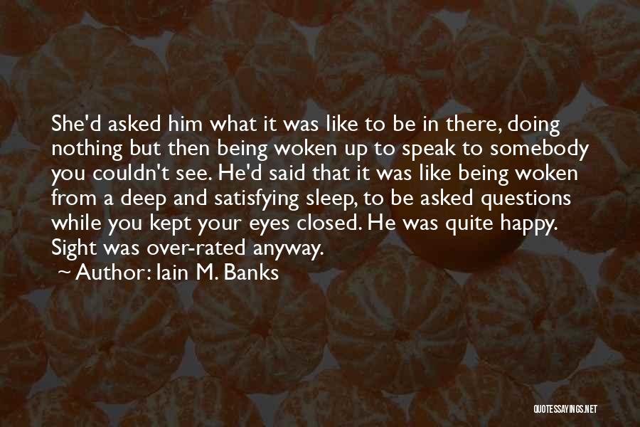 Iain M. Banks Quotes: She'd Asked Him What It Was Like To Be In There, Doing Nothing But Then Being Woken Up To Speak