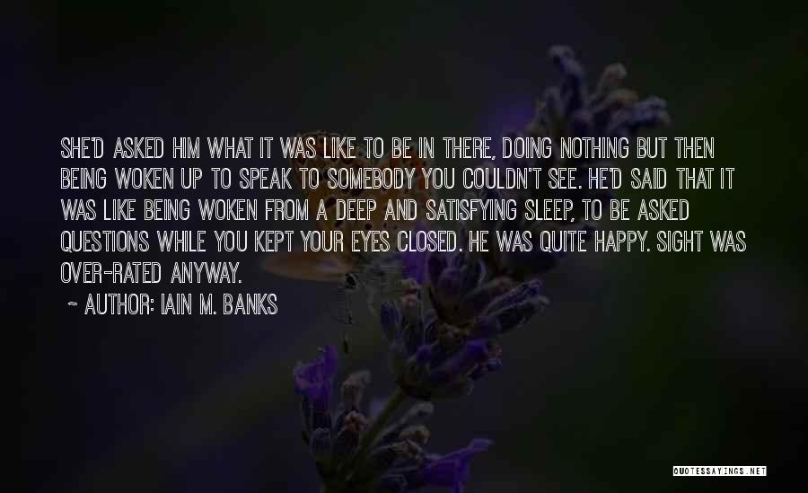 Iain M. Banks Quotes: She'd Asked Him What It Was Like To Be In There, Doing Nothing But Then Being Woken Up To Speak