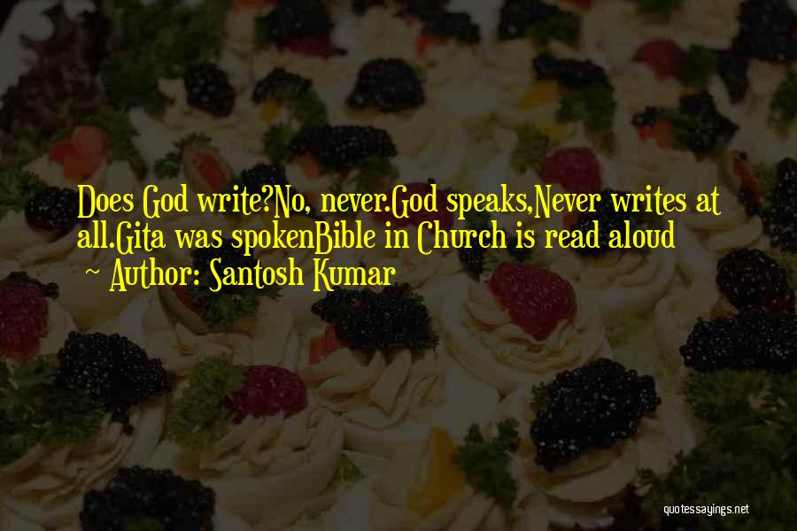 Santosh Kumar Quotes: Does God Write?no, Never.god Speaks,never Writes At All.gita Was Spokenbible In Church Is Read Aloud