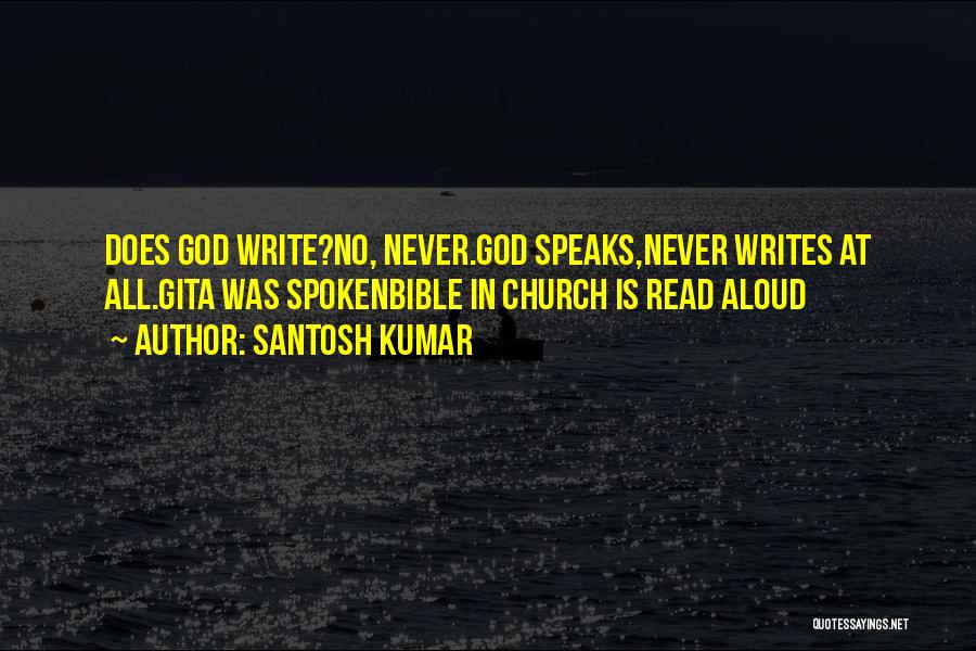 Santosh Kumar Quotes: Does God Write?no, Never.god Speaks,never Writes At All.gita Was Spokenbible In Church Is Read Aloud