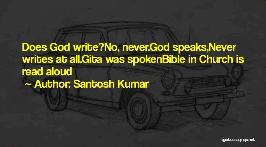 Santosh Kumar Quotes: Does God Write?no, Never.god Speaks,never Writes At All.gita Was Spokenbible In Church Is Read Aloud