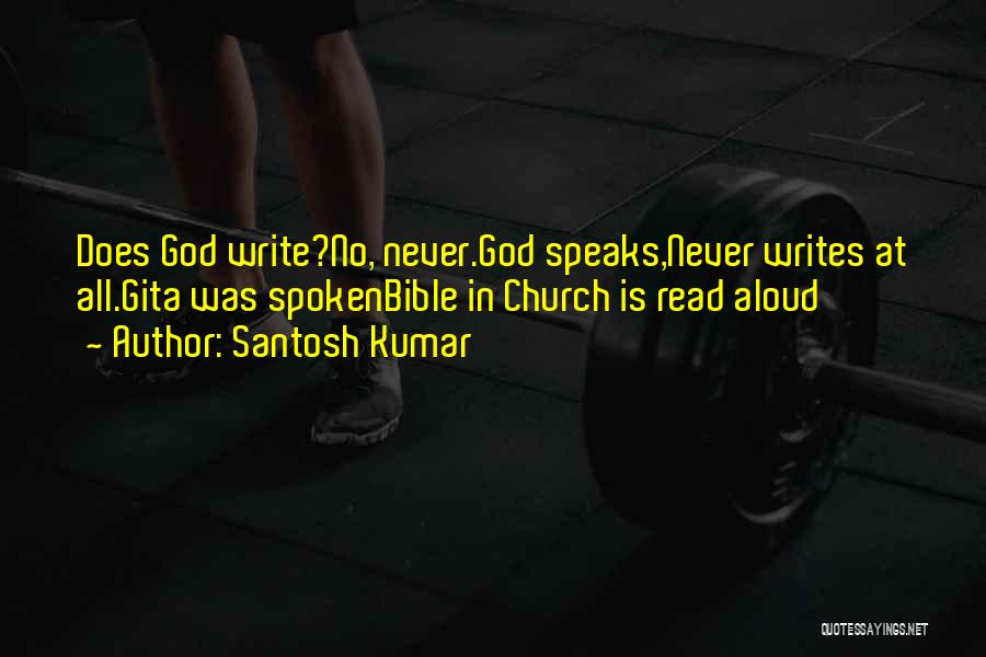 Santosh Kumar Quotes: Does God Write?no, Never.god Speaks,never Writes At All.gita Was Spokenbible In Church Is Read Aloud