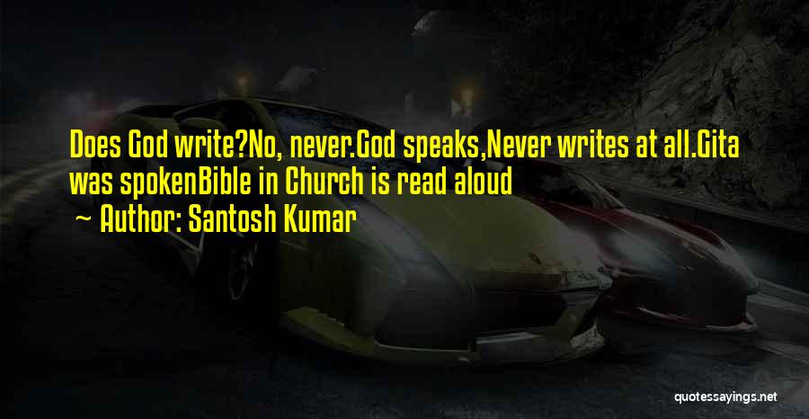 Santosh Kumar Quotes: Does God Write?no, Never.god Speaks,never Writes At All.gita Was Spokenbible In Church Is Read Aloud