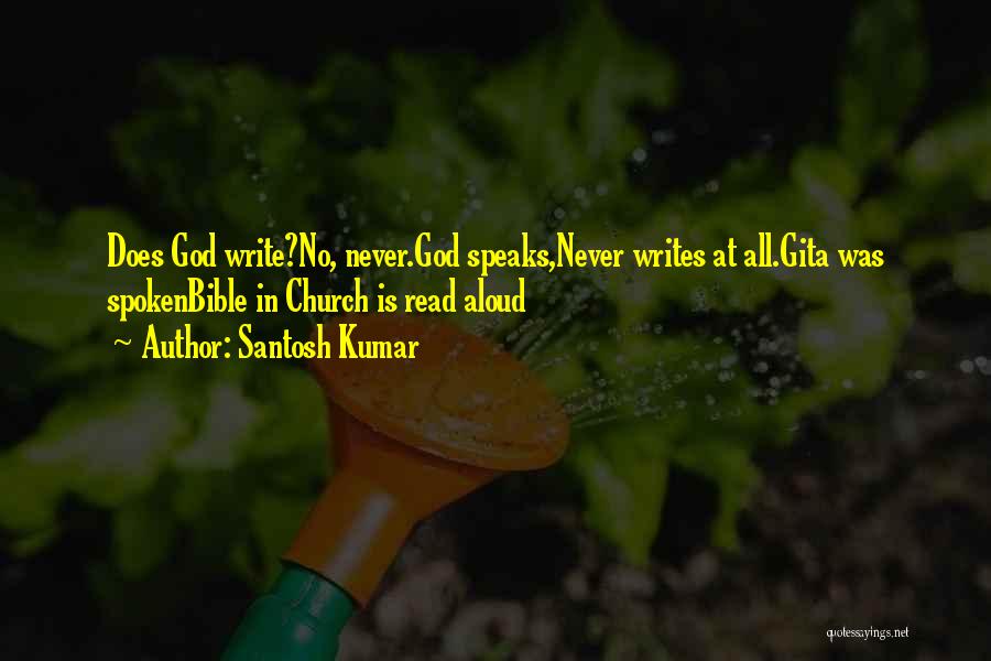 Santosh Kumar Quotes: Does God Write?no, Never.god Speaks,never Writes At All.gita Was Spokenbible In Church Is Read Aloud