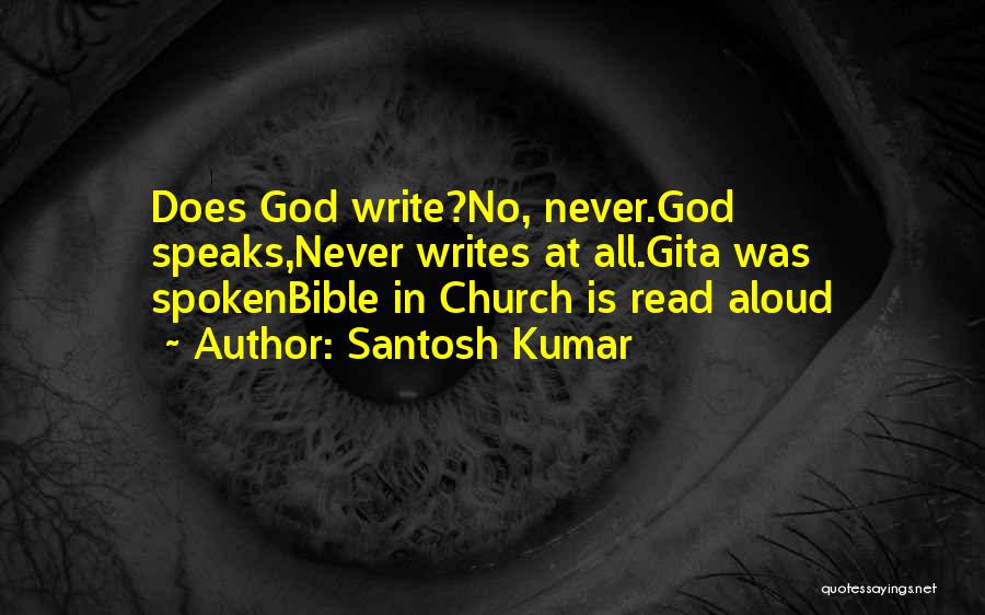 Santosh Kumar Quotes: Does God Write?no, Never.god Speaks,never Writes At All.gita Was Spokenbible In Church Is Read Aloud