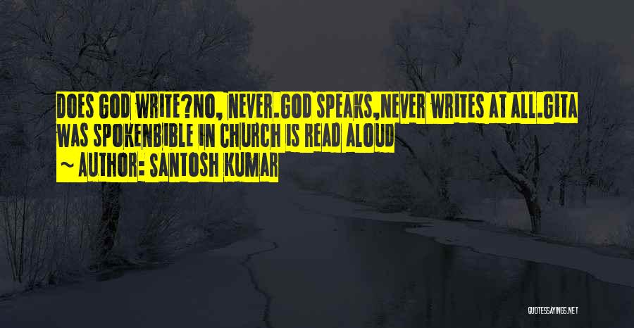 Santosh Kumar Quotes: Does God Write?no, Never.god Speaks,never Writes At All.gita Was Spokenbible In Church Is Read Aloud