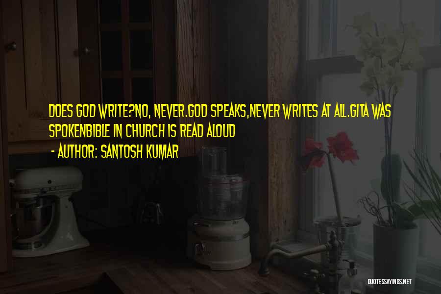 Santosh Kumar Quotes: Does God Write?no, Never.god Speaks,never Writes At All.gita Was Spokenbible In Church Is Read Aloud