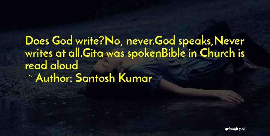 Santosh Kumar Quotes: Does God Write?no, Never.god Speaks,never Writes At All.gita Was Spokenbible In Church Is Read Aloud
