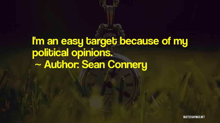 Sean Connery Quotes: I'm An Easy Target Because Of My Political Opinions.