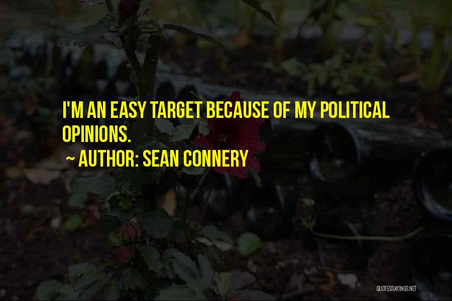 Sean Connery Quotes: I'm An Easy Target Because Of My Political Opinions.