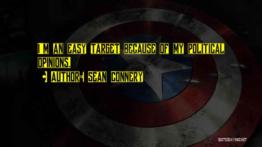 Sean Connery Quotes: I'm An Easy Target Because Of My Political Opinions.