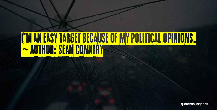 Sean Connery Quotes: I'm An Easy Target Because Of My Political Opinions.