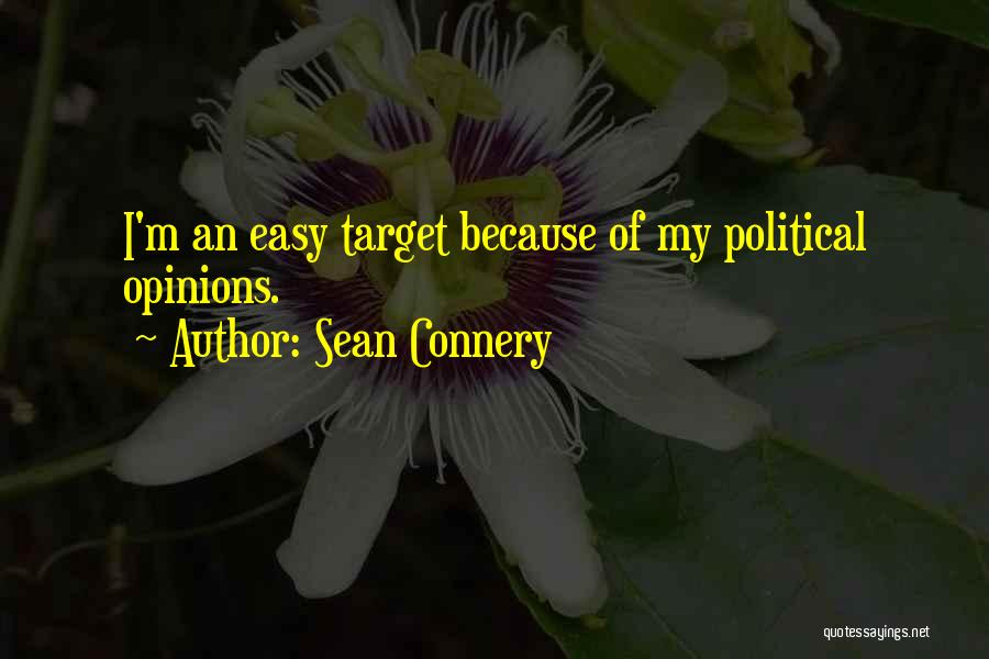 Sean Connery Quotes: I'm An Easy Target Because Of My Political Opinions.