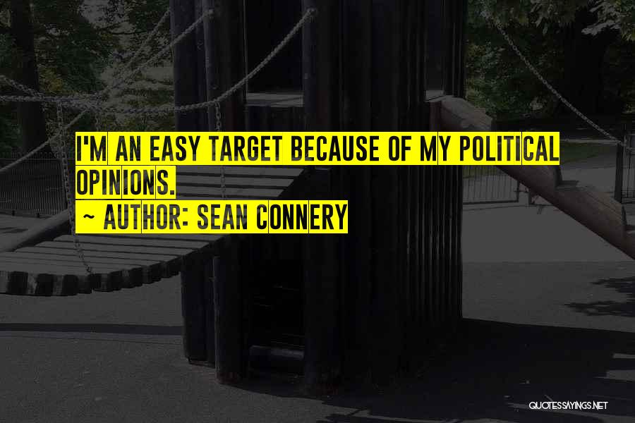 Sean Connery Quotes: I'm An Easy Target Because Of My Political Opinions.