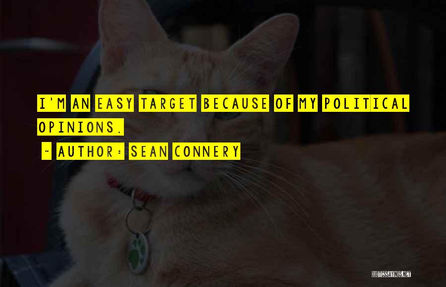 Sean Connery Quotes: I'm An Easy Target Because Of My Political Opinions.