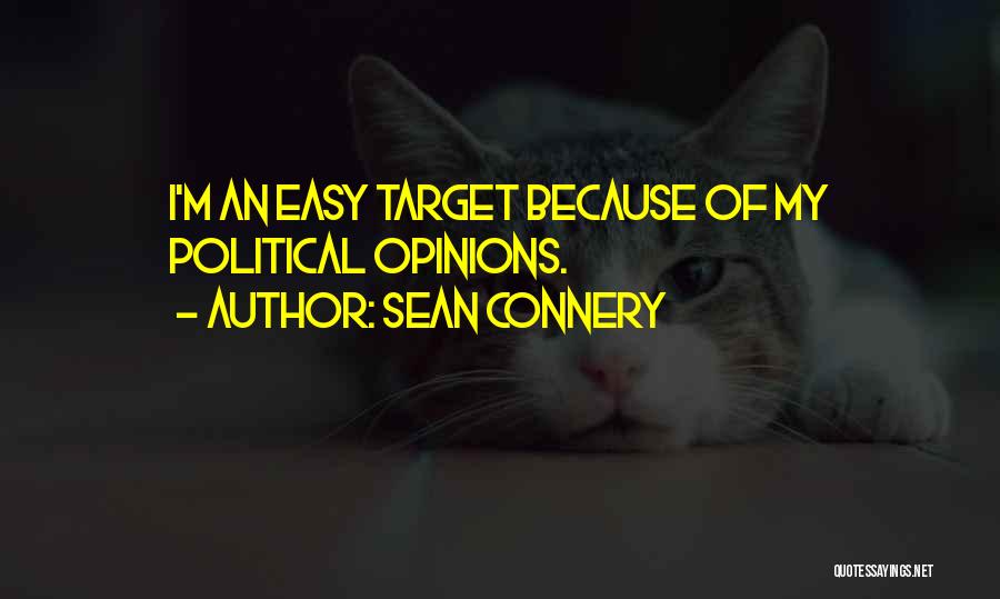 Sean Connery Quotes: I'm An Easy Target Because Of My Political Opinions.