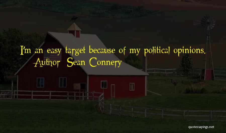 Sean Connery Quotes: I'm An Easy Target Because Of My Political Opinions.