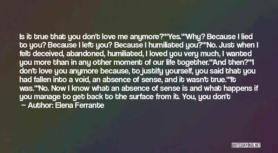 Elena Ferrante Quotes: Is It True That You Don't Love Me Anymore?yes.why? Because I Lied To You? Because I Left You? Because I